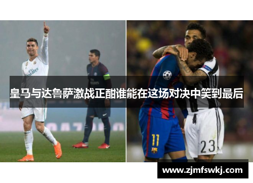 皇马与达鲁萨激战正酣谁能在这场对决中笑到最后